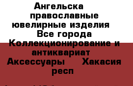 Ангельска925 православные ювелирные изделия - Все города Коллекционирование и антиквариат » Аксессуары   . Хакасия респ.